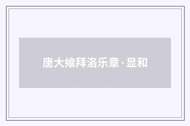 唐大飨拜洛乐章·显和