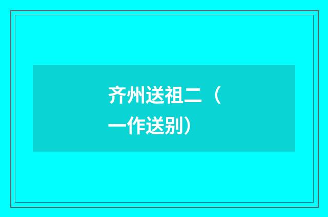 齐州送祖二（一作送别）