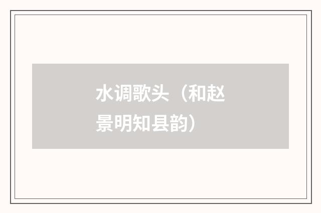 水调歌头（和赵景明知县韵）