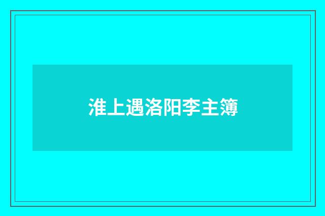 淮上遇洛阳李主簿