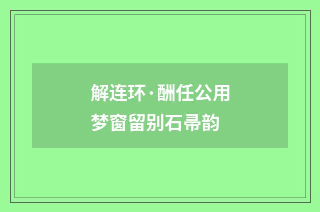 解连环·酬任公用梦窗留别石帚韵
