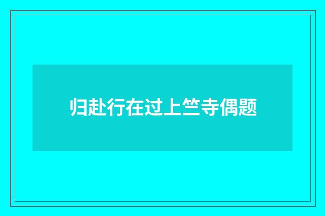 归赴行在过上竺寺偶题