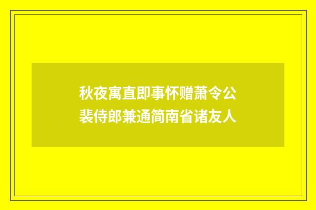 秋夜寓直即事怀赠萧令公裴侍郎兼通简南省诸友人