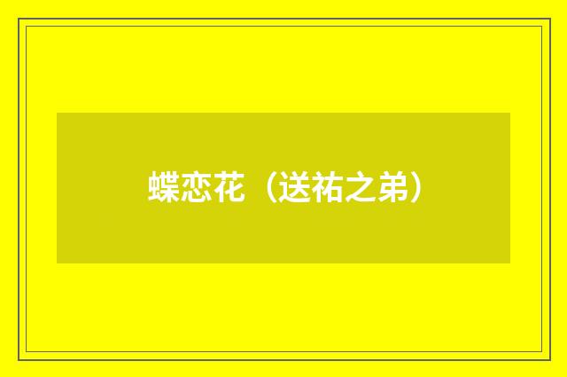 蝶恋花（送祐之弟）