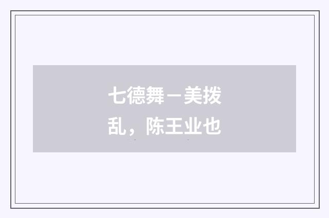 七德舞－美拨乱，陈王业也