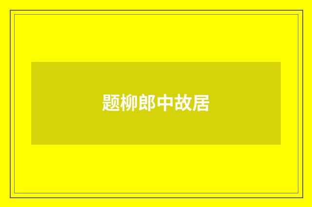 题柳郎中故居