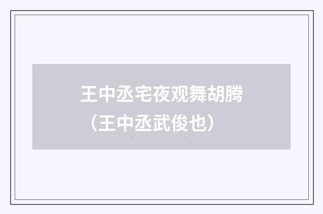 王中丞宅夜观舞胡腾（王中丞武俊也）
