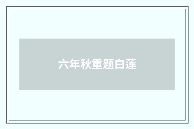 六年秋重题白莲