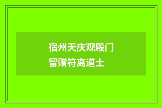 宿州天庆观殿门留赠符离道士