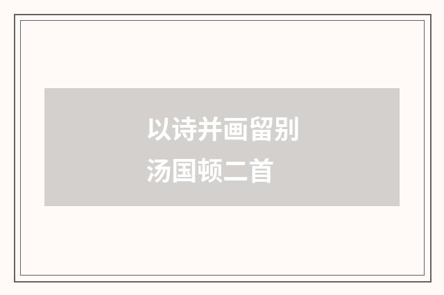 以诗并画留别汤国顿二首