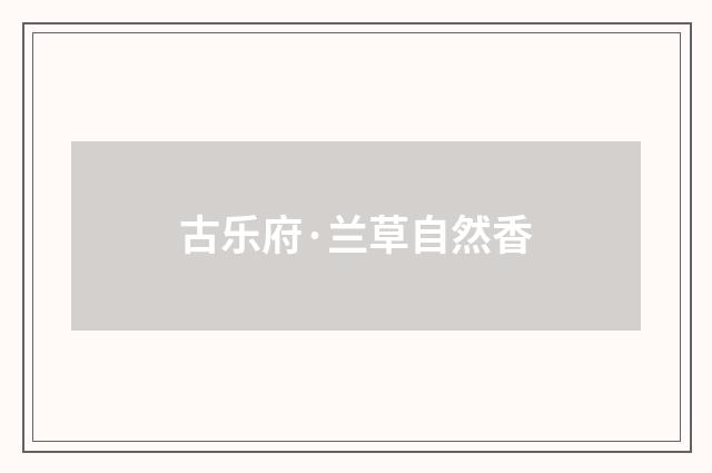 古乐府·兰草自然香