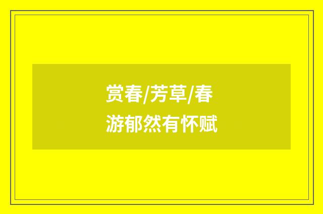 赏春/芳草/春游郁然有怀赋