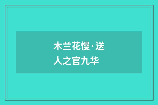 木兰花慢·送人之官九华