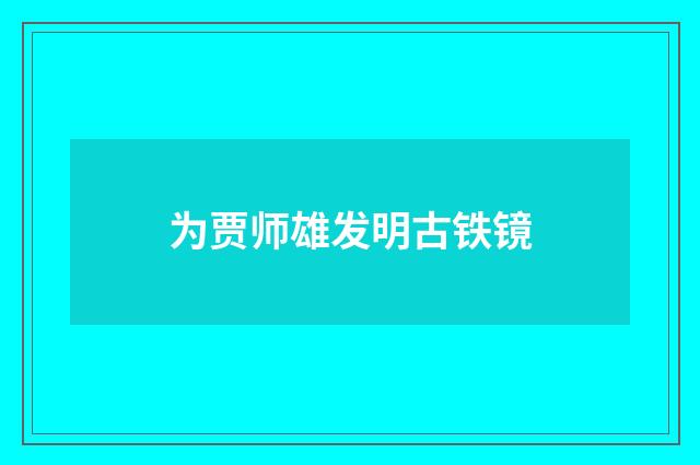 为贾师雄发明古铁镜