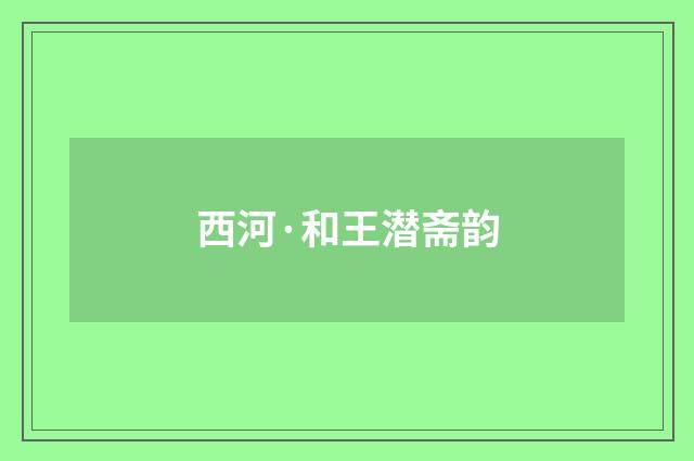 西河·和王潜斋韵