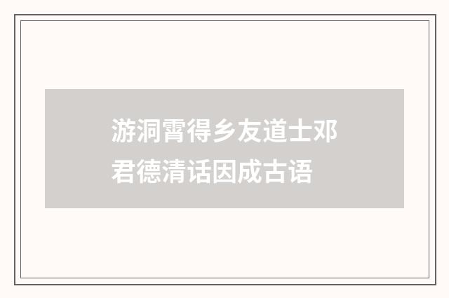 游洞霄得乡友道士邓君德清话因成古语