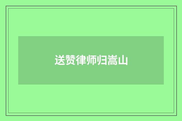 送赞律师归嵩山