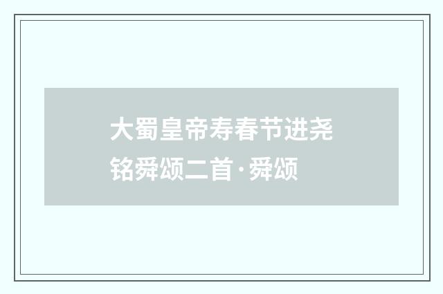 大蜀皇帝寿春节进尧铭舜颂二首·舜颂