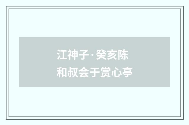 江神子·癸亥陈和叔会于赏心亭