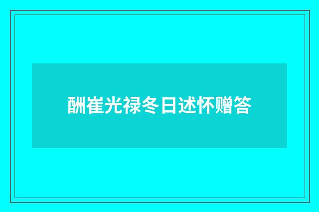 酬崔光禄冬日述怀赠答