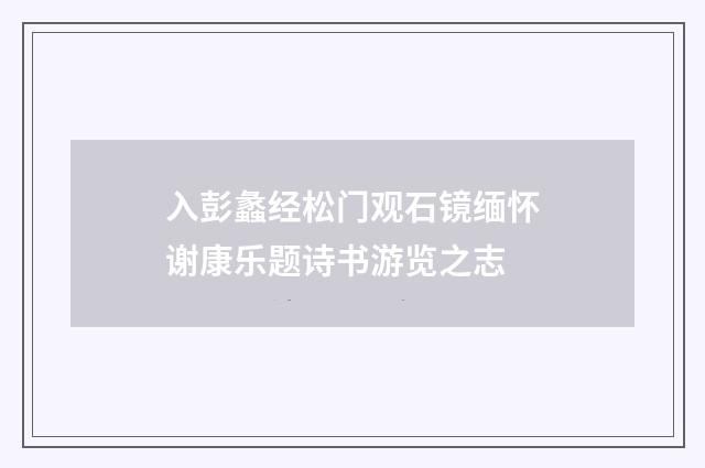 入彭蠡经松门观石镜缅怀谢康乐题诗书游览之志