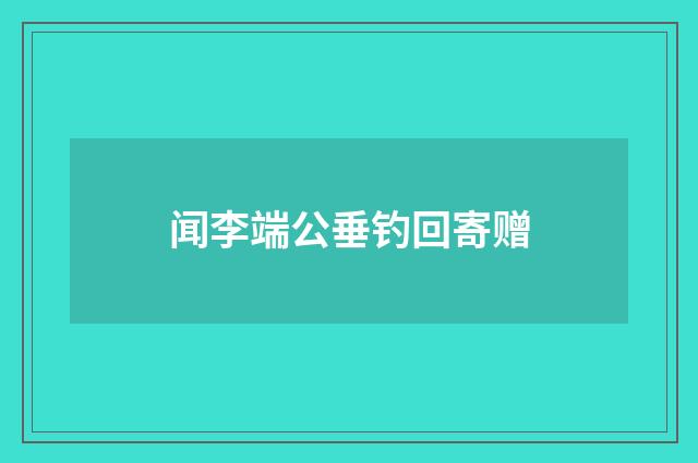 闻李端公垂钓回寄赠