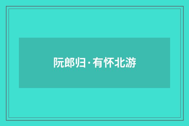 阮郎归·有怀北游