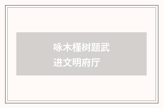 咏木槿树题武进文明府厅