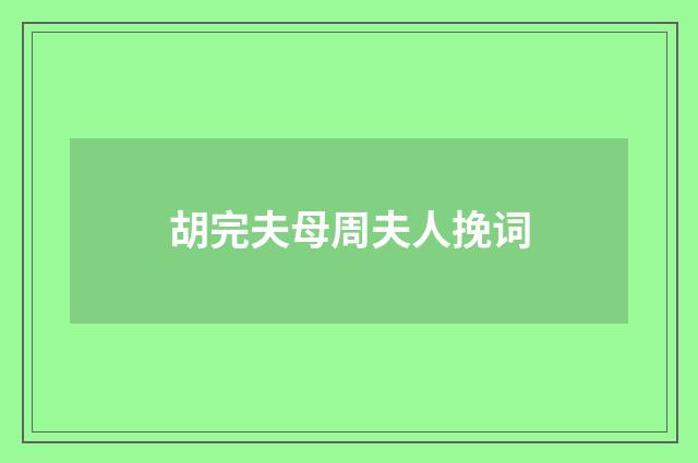 胡完夫母周夫人挽词
