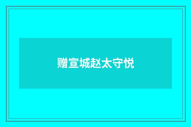 赠宣城赵太守悦