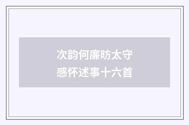 次韵何廉昉太守感怀述事十六首
