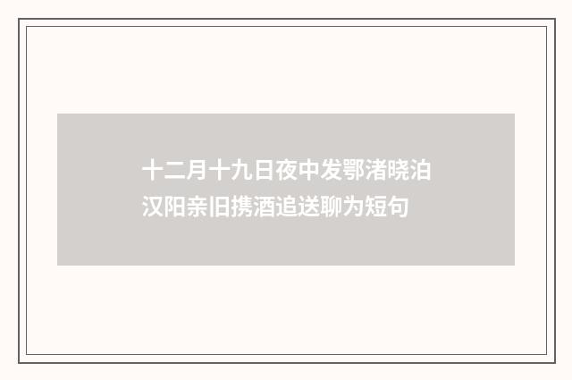 十二月十九日夜中发鄂渚晓泊汉阳亲旧携酒追送聊为短句