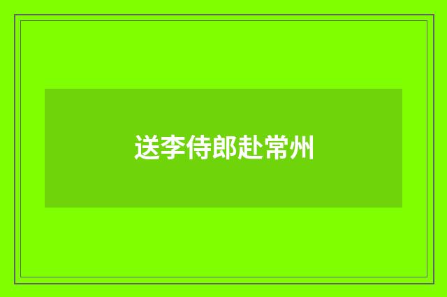 送李侍郎赴常州