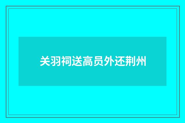 关羽祠送高员外还荆州