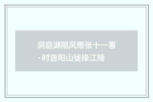 洞庭湖阻风赠张十一署·时自阳山徙掾江陵