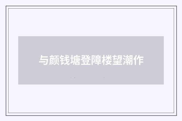 与颜钱塘登障楼望潮作