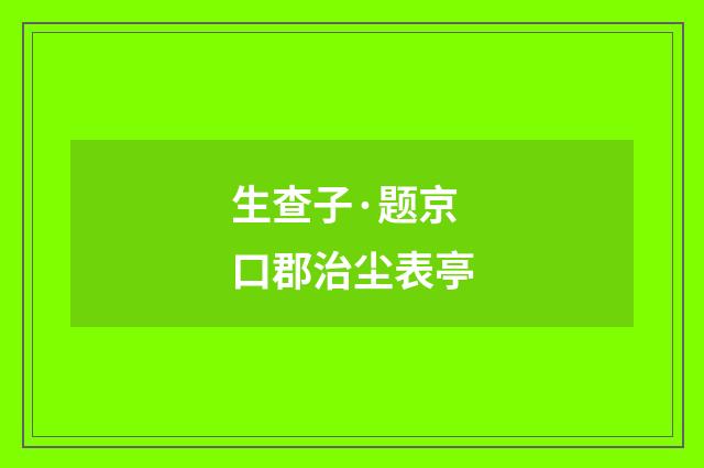 生查子·题京口郡治尘表亭