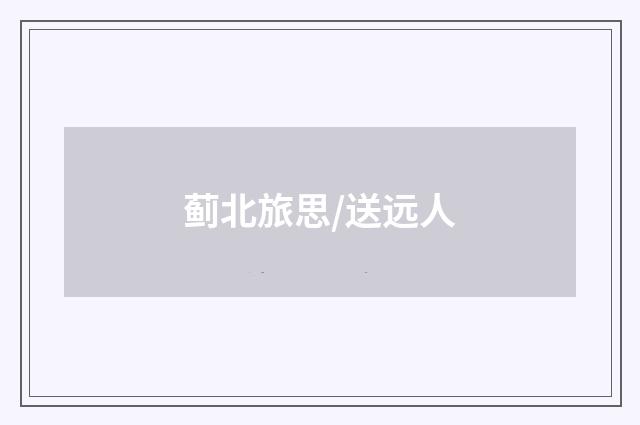 蓟北旅思/送远人