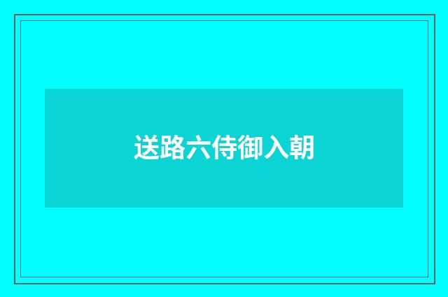 送路六侍御入朝