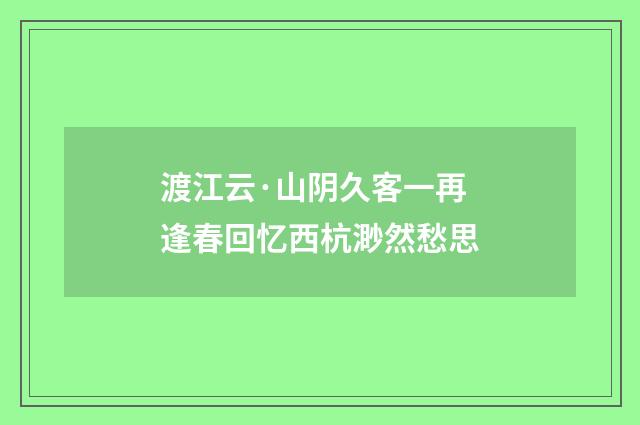 渡江云·山阴久客一再逢春回忆西杭渺然愁思