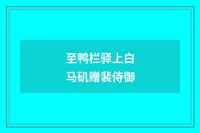 至鸭栏驿上白马矶赠裴侍御