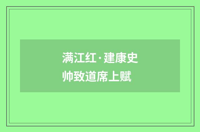 满江红·建康史帅致道席上赋