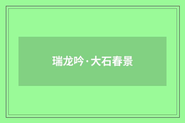 瑞龙吟·大石春景