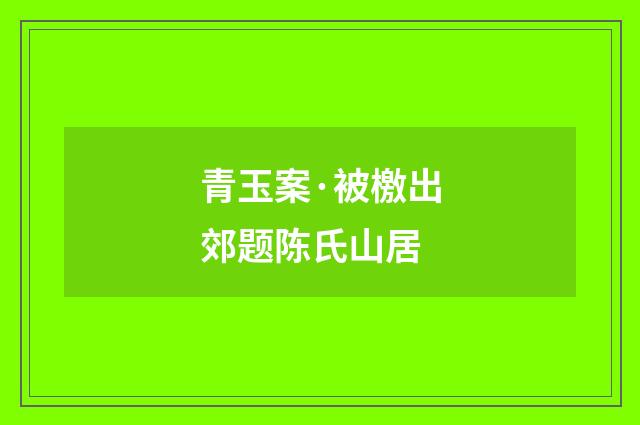 青玉案·被檄出郊题陈氏山居