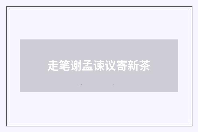 走笔谢孟谏议寄新茶