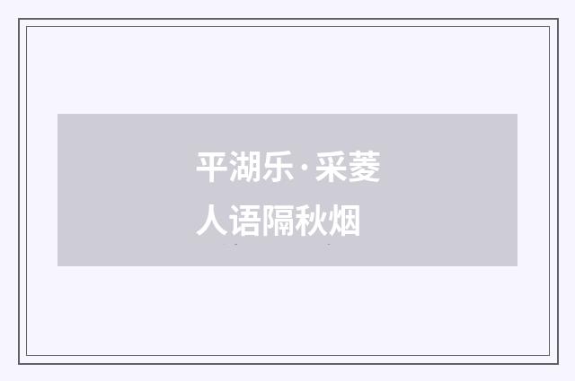 平湖乐·采菱人语隔秋烟