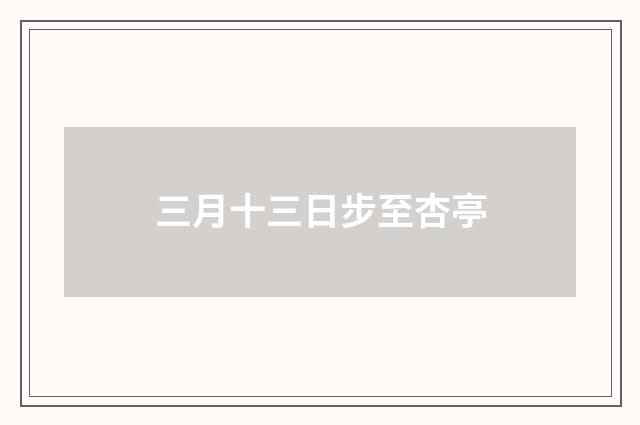 三月十三日步至杏亭