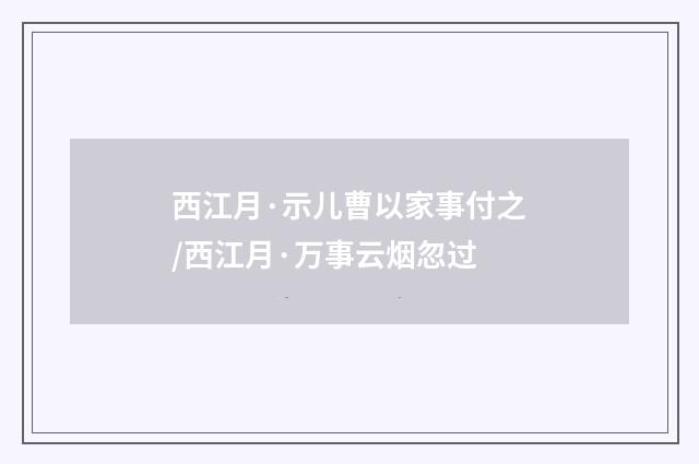 西江月·示儿曹以家事付之/西江月·万事云烟忽过