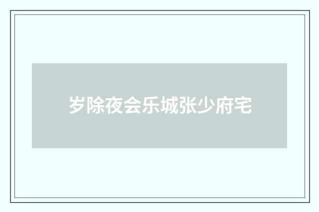 岁除夜会乐城张少府宅