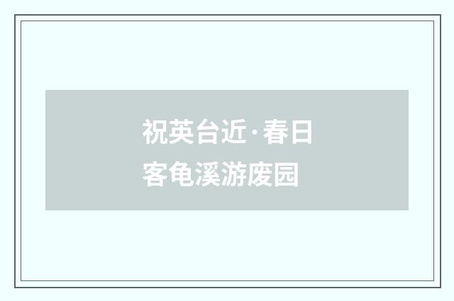 祝英台近·春日客龟溪游废园